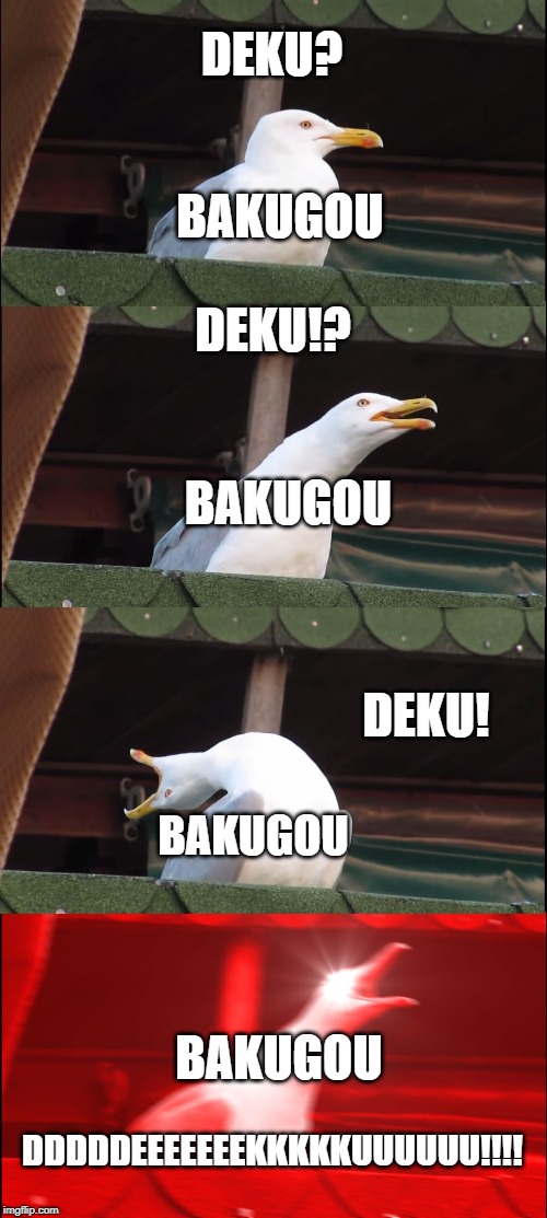 Inhaling Seagull Meme | DEKU? BAKUGOU; DEKU!? BAKUGOU; DEKU! BAKUGOU; BAKUGOU; DDDDDEEEEEEEKKKKKUUUUUU!!!! | image tagged in memes,inhaling seagull | made w/ Imgflip meme maker