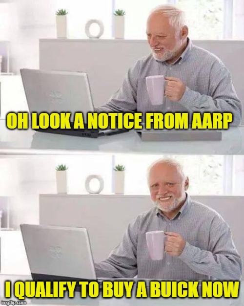 Ten days in Florida. My brain is a little sunburned right now | OH LOOK A NOTICE FROM AARP; I QUALIFY TO BUY A BUICK NOW | image tagged in memes,hide the pain harold | made w/ Imgflip meme maker