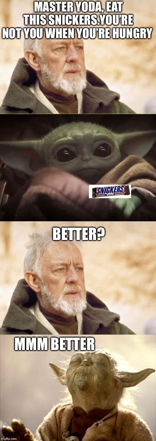 MASTER YODA, EAT THIS SNICKERS.YOU’RE NOT YOU WHEN YOU’RE HUNGRY; BETTER? MMM BETTER | made w/ Imgflip meme maker