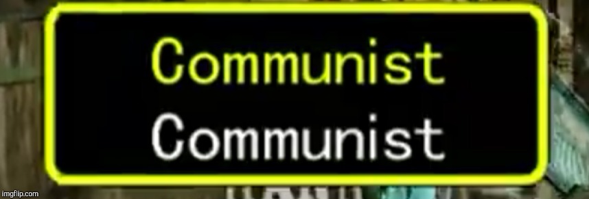 Communist! | image tagged in communist | made w/ Imgflip meme maker