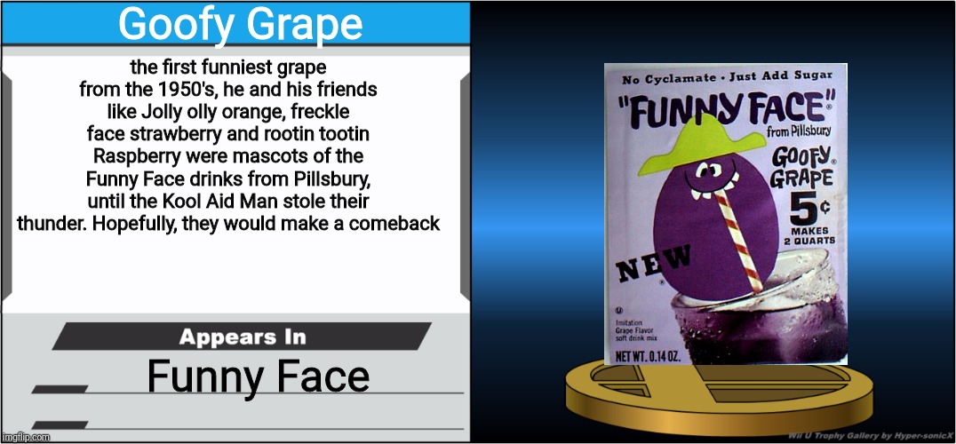 Smash Bros Trophy | Goofy Grape; the first funniest grape from the 1950's, he and his friends like Jolly olly orange, freckle face strawberry and rootin tootin Raspberry were mascots of the Funny Face drinks from Pillsbury, until the Kool Aid Man stole their thunder. Hopefully, they would make a comeback; Funny Face | image tagged in smash bros trophy,goofy grape,blank joins the battle,memes | made w/ Imgflip meme maker