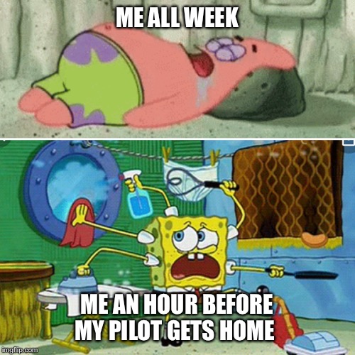 Lazy Pilot’s Wife | ME ALL WEEK; ME AN HOUR BEFORE MY PILOT GETS HOME | image tagged in pilot,housework,housewife,pilotswife | made w/ Imgflip meme maker