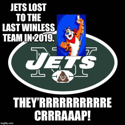 Wow, Jets. Wow, you suck. | JETS LOST TO THE LAST WINLESS TEAM IN 2019. THEY’RRRRRRRRRRE CRRRAAAP! | image tagged in ny jets,memes,bengals,nfl football,suck,loser | made w/ Imgflip meme maker
