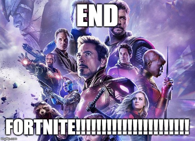 end fortnite once and for all | END; FORTNITE!!!!!!!!!!!!!!!!!!!!!! | image tagged in fortnite meme,end game,the avengers,for gamers | made w/ Imgflip meme maker