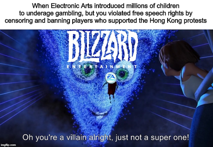 You're a villain alright | When Electronic Arts introduced millions of children to underage gambling, but you violated free speech rights by censoring and banning players who supported the Hong Kong protests | image tagged in ea,blizzard,china,megamind,you're a villain alright | made w/ Imgflip meme maker