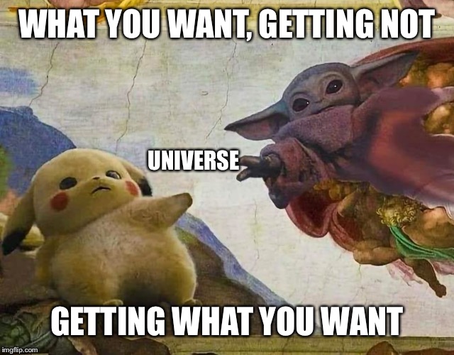 Baby yoda baby pikachu | WHAT YOU WANT, GETTING NOT; UNIVERSE; GETTING WHAT YOU WANT | image tagged in philosophy,desire,universe,yoda,pikachu | made w/ Imgflip meme maker