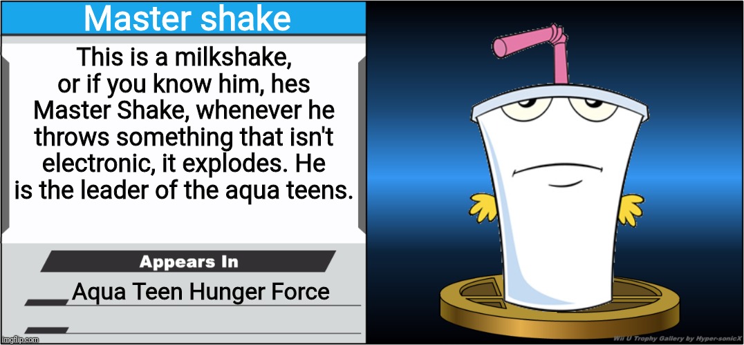 Smash Bros Trophy | Master shake; This is a milkshake, or if you know him, hes Master Shake, whenever he throws something that isn't electronic, it explodes. He is the leader of the aqua teens. Aqua Teen Hunger Force | image tagged in smash bros trophy,master shake,memes | made w/ Imgflip meme maker