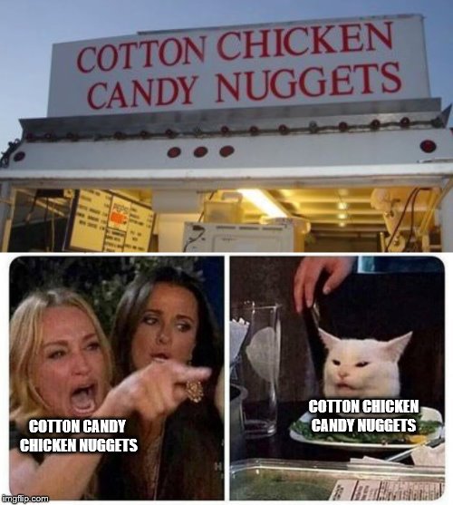 cotton chicken candy nuggets |  COTTON CHICKEN
CANDY NUGGETS; COTTON CANDY 
CHICKEN NUGGETS | image tagged in funny meme | made w/ Imgflip meme maker