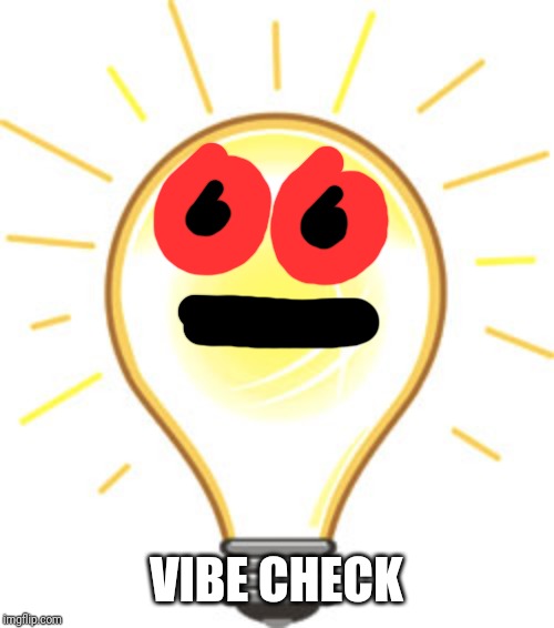 Lightbulb | VIBE CHECK | image tagged in lightbulb | made w/ Imgflip meme maker