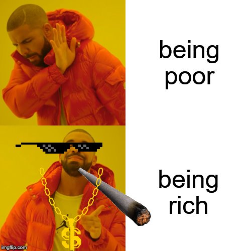 Drake Hotline Bling Meme | being poor; being rich | image tagged in memes,drake hotline bling | made w/ Imgflip meme maker