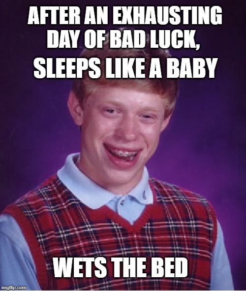 Bad Luck Brian | AFTER AN EXHAUSTING DAY OF BAD LUCK, SLEEPS LIKE A BABY; WETS THE BED | image tagged in memes,bad luck brian,bedtime,baby | made w/ Imgflip meme maker