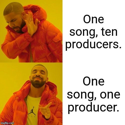 Drake Hotline Bling | One song, ten producers. One song, one producer. | image tagged in memes,drake hotline bling | made w/ Imgflip meme maker