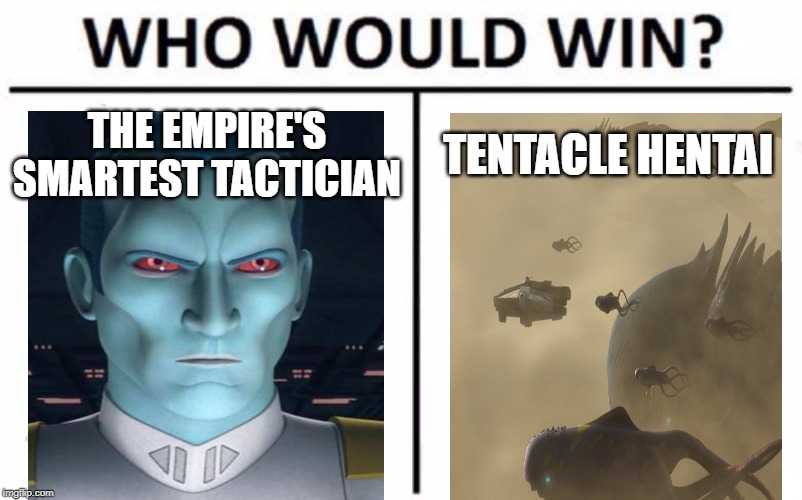 Who Would Win? Meme | THE EMPIRE'S SMARTEST TACTICIAN; TENTACLE HENTAI | image tagged in memes,who would win | made w/ Imgflip meme maker
