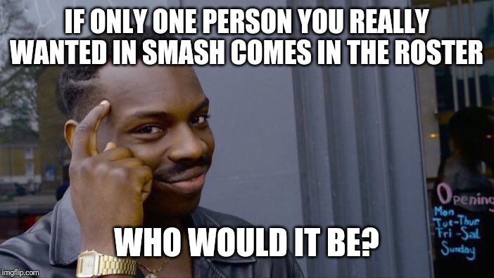 Roll Safe Think About It Meme | IF ONLY ONE PERSON YOU REALLY WANTED IN SMASH COMES IN THE ROSTER; WHO WOULD IT BE? | image tagged in memes,roll safe think about it | made w/ Imgflip meme maker