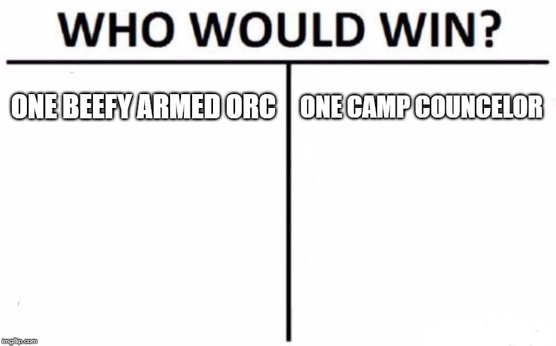 Who Would Win? Meme | ONE BEEFY ARMED ORC; ONE CAMP COUNCELOR | image tagged in memes,who would win | made w/ Imgflip meme maker