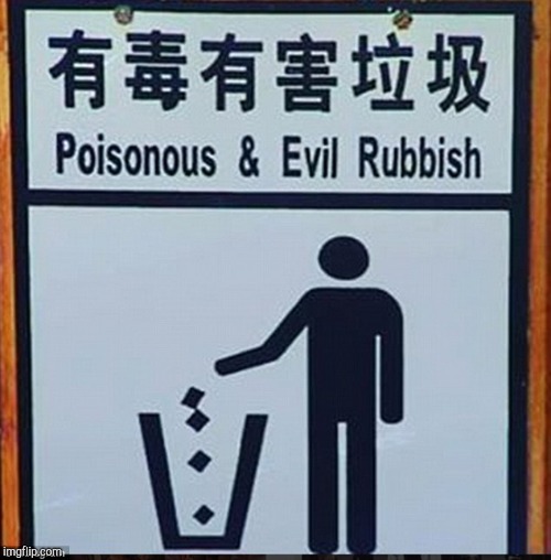 Poisonous and Evil Rubbish | image tagged in poisonous and evil rubbish | made w/ Imgflip meme maker