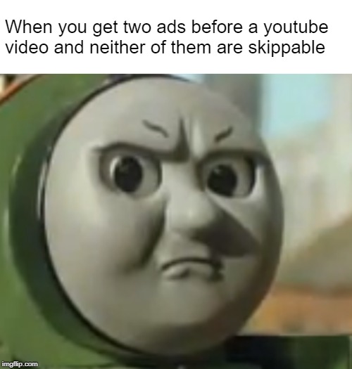 When you get two ads before a youtube video and neither of them are skippable | image tagged in youtube,ads | made w/ Imgflip meme maker