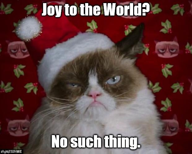 Grumpy Cat Christmas | Joy to the World? No such thing. | image tagged in grumpy cat christmas | made w/ Imgflip meme maker