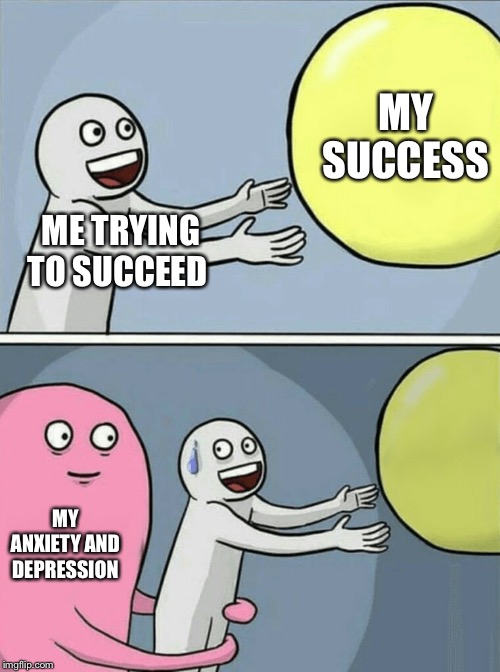 Running Away Balloon Meme | MY SUCCESS; ME TRYING TO SUCCEED; MY ANXIETY AND DEPRESSION | image tagged in memes,running away balloon | made w/ Imgflip meme maker