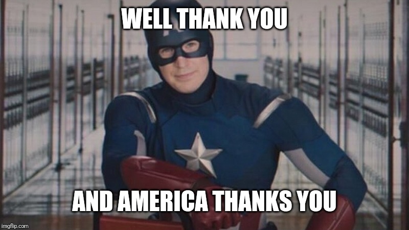 captain america so you | WELL THANK YOU AND AMERICA THANKS YOU | image tagged in captain america so you | made w/ Imgflip meme maker