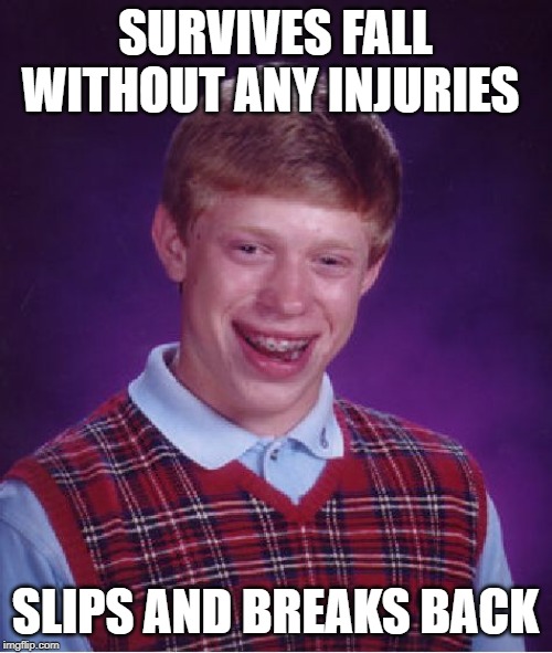 Bad Luck Brian Meme | SURVIVES FALL WITHOUT ANY INJURIES SLIPS AND BREAKS BACK | image tagged in memes,bad luck brian | made w/ Imgflip meme maker