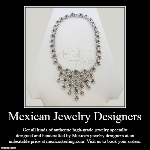 Mexican Jewelry Designers | image tagged in necklaces from mexico,silver taxco,vintage mexican jewelry | made w/ Imgflip demotivational maker