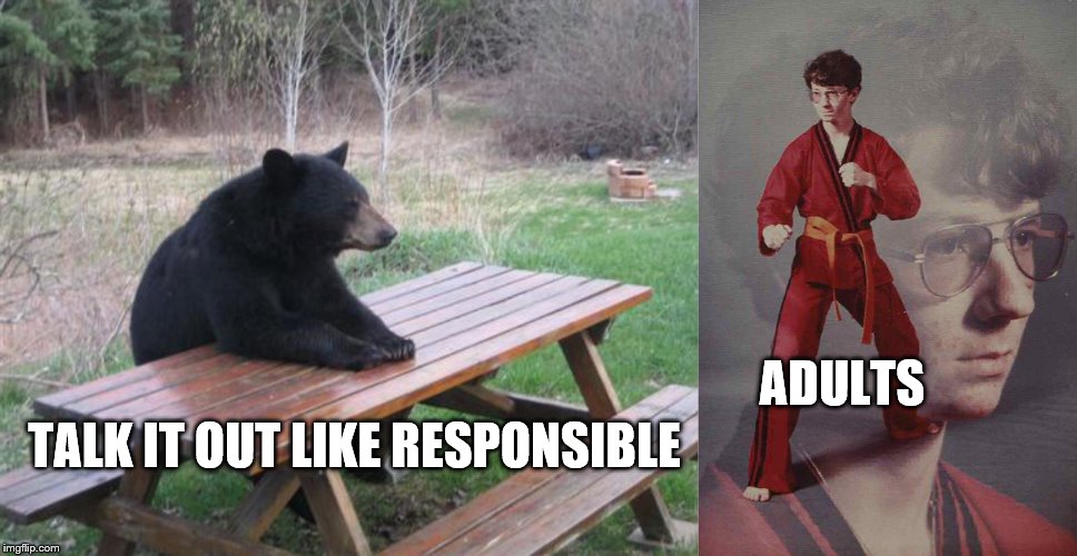 bear fight | TALK IT OUT LIKE RESPONSIBLE; ADULTS | image tagged in memes,karate kyle,bad luck bear | made w/ Imgflip meme maker