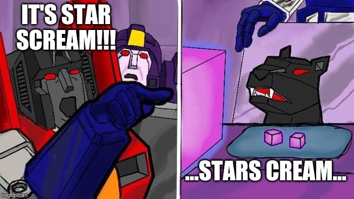  IT'S STAR SCREAM!!! ...STARS CREAM... | image tagged in transformers,starscream,confused cat | made w/ Imgflip meme maker