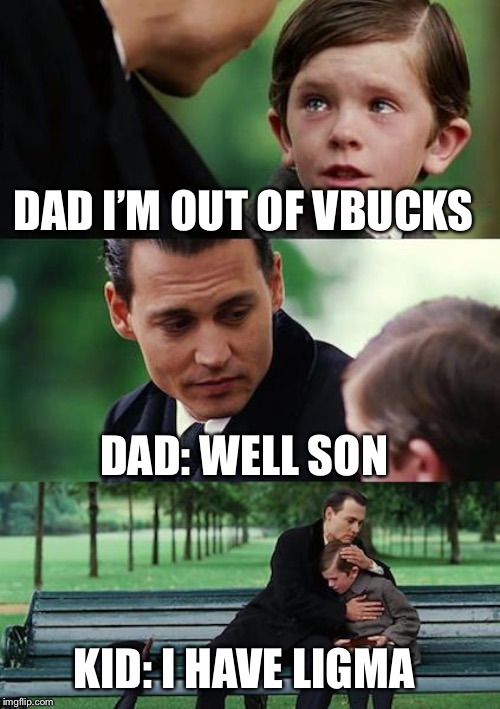 Finding Neverland Meme | DAD I’M OUT OF VBUCKS; DAD: WELL SON; KID: I HAVE LIGMA | image tagged in memes,finding neverland | made w/ Imgflip meme maker