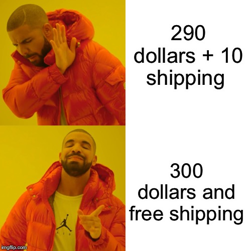 Drake Hotline Bling Meme | 290 dollars + 10 shipping; 300 dollars and free shipping | image tagged in memes,drake hotline bling | made w/ Imgflip meme maker