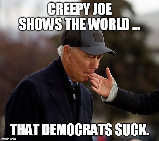 Joe, maybe watch some xxx videos to improve your technique. | CREEPY JOE SHOWS THE WORLD ... THAT DEMOCRATS SUCK. | image tagged in meme,creepy joe biden,politicians suck | made w/ Imgflip meme maker