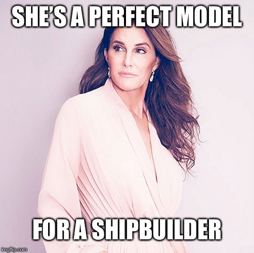 Tranny Man | SHE’S A PERFECT MODEL; FOR A SHIPBUILDER | image tagged in tranny man | made w/ Imgflip meme maker