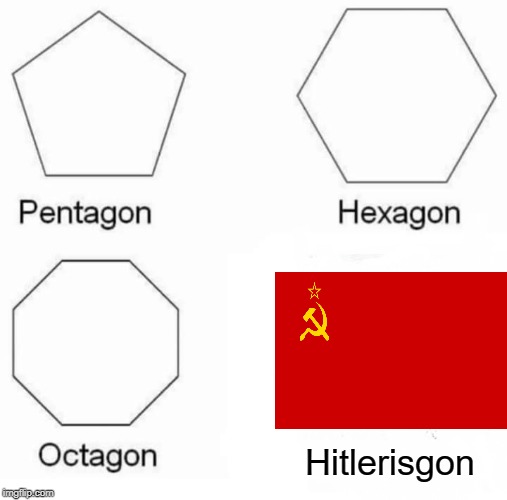 Pentagon Hexagon Octagon | Hitlerisgon | image tagged in memes,pentagon hexagon octagon | made w/ Imgflip meme maker