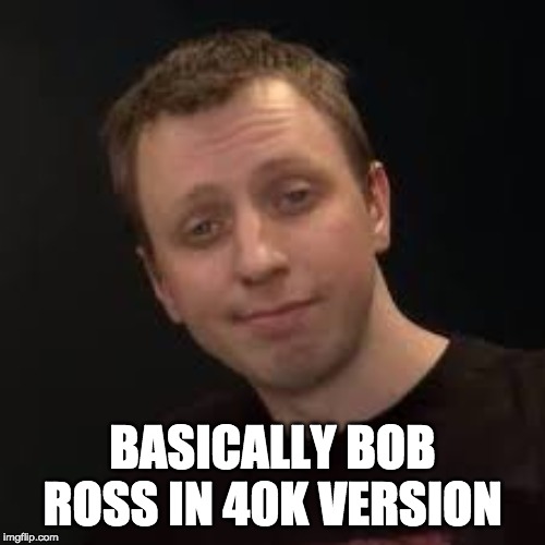 Duncan is the reincarnation of Bob Ross | BASICALLY BOB ROSS IN 40K VERSION | image tagged in warhammer40k,warhammer 40k,40k,wh40k,bob ross,duncan | made w/ Imgflip meme maker
