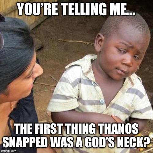 Third World Skeptical Kid Meme | YOU’RE TELLING ME... THE FIRST THING THANOS SNAPPED WAS A GOD’S NECK? | image tagged in memes,third world skeptical kid | made w/ Imgflip meme maker