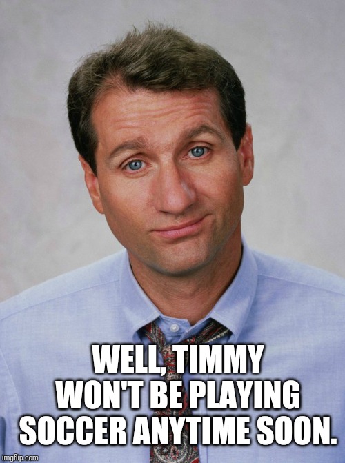 WELL, TIMMY WON'T BE PLAYING SOCCER ANYTIME SOON. | made w/ Imgflip meme maker