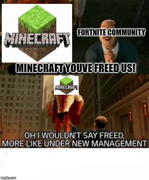 Oh I wouldnt say freed | FORTNITE COMMUNITY; MINECRAFT YOUVE FREED US! | image tagged in megamind,minecraft,community | made w/ Imgflip meme maker