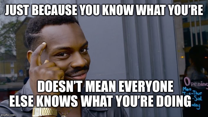 You can't if you don't | JUST BECAUSE YOU KNOW WHAT YOU’RE; DOESN’T MEAN EVERYONE ELSE KNOWS WHAT YOU’RE DOING | image tagged in you can't if you don't | made w/ Imgflip meme maker