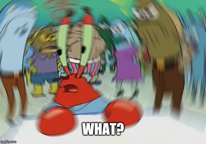 Mr Krabs Blur Meme Meme | WHAT? | image tagged in memes,mr krabs blur meme | made w/ Imgflip meme maker