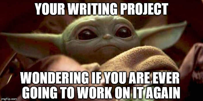 sad writing project | YOUR WRITING PROJECT; WONDERING IF YOU ARE EVER 
GOING TO WORK ON IT AGAIN | image tagged in baby yoda,writing project,writing,sad | made w/ Imgflip meme maker