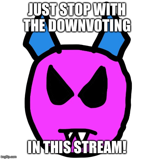 JUST STOP WITH THE DOWNVOTING IN THIS STREAM! | image tagged in angry blitz | made w/ Imgflip meme maker