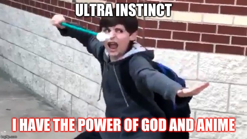 god | ULTRA INSTINCT; I HAVE THE POWER OF GOD AND ANIME | image tagged in dragon ball,ultra instinct | made w/ Imgflip meme maker