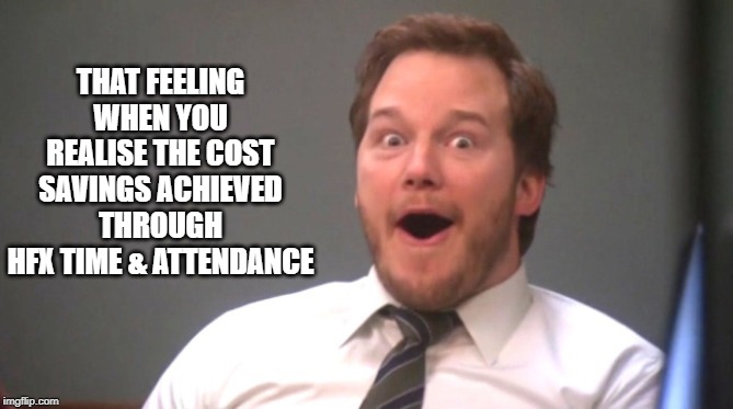 Chris Pratt Happy | THAT FEELING WHEN YOU REALISE THE COST SAVINGS ACHIEVED THROUGH
HFX TIME & ATTENDANCE | image tagged in chris pratt happy | made w/ Imgflip meme maker