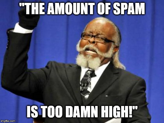 Too Damn High Meme | "THE AMOUNT OF SPAM; IS TOO DAMN HIGH!" | image tagged in memes,too damn high | made w/ Imgflip meme maker