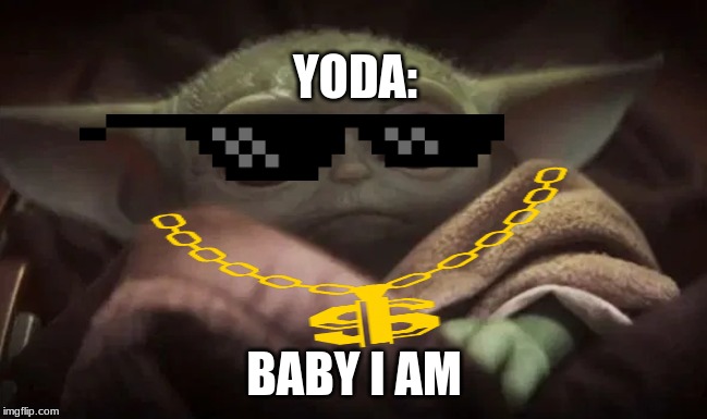 Baby Yoda | YODA:; BABY I AM | image tagged in baby yoda | made w/ Imgflip meme maker