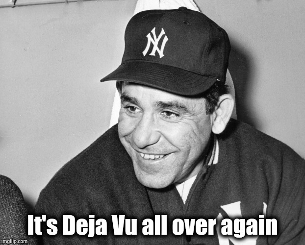 Yogi Berra | It's Deja Vu all over again | image tagged in yogi berra | made w/ Imgflip meme maker