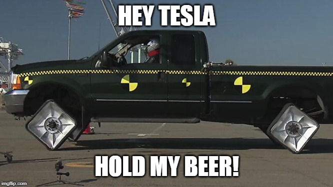 HEY TESLA; HOLD MY BEER! | image tagged in tesla,ford,square,hold my beer | made w/ Imgflip meme maker