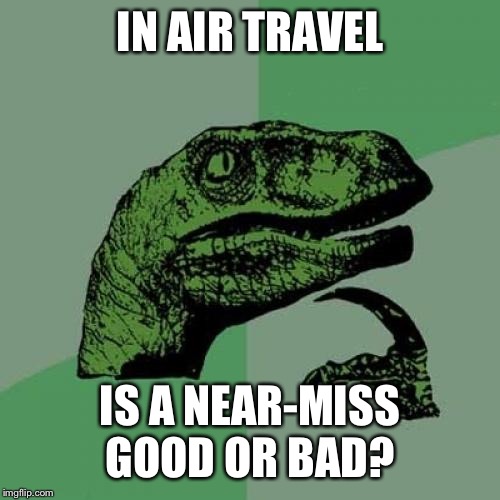 Philosoraptor Meme | IN AIR TRAVEL; IS A NEAR-MISS GOOD OR BAD? | image tagged in memes,philosoraptor | made w/ Imgflip meme maker