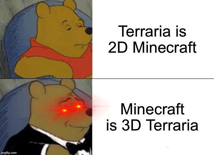 Tuxedo Winnie The Pooh | Terraria is 2D Minecraft; Minecraft is 3D Terraria | image tagged in memes,tuxedo winnie the pooh | made w/ Imgflip meme maker