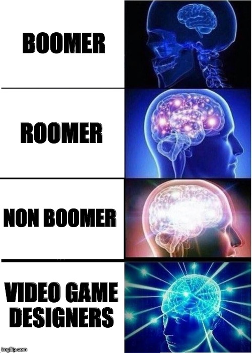 Expanding Brain | BOOMER; ROOMER; NON BOOMER; VIDEO GAME DESIGNERS | image tagged in memes,expanding brain | made w/ Imgflip meme maker